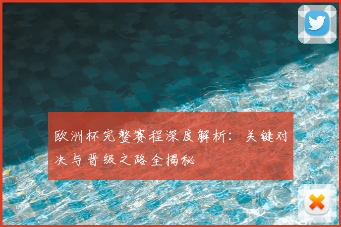 欧洲杯完整赛程深度解析:关键对决与晋级之路全揭秘