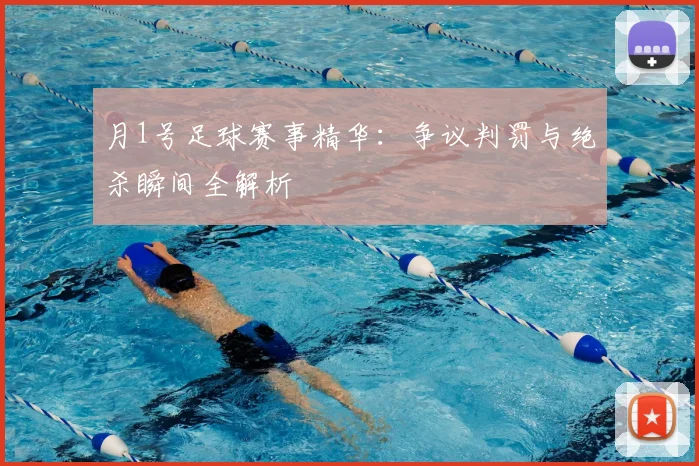 月1号足球赛事精华:争议判罚与绝杀瞬间全解析